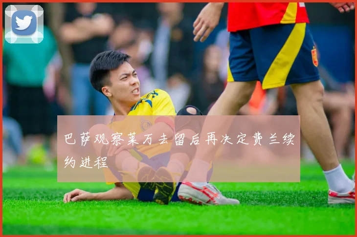 巴萨观察莱万去留后再决定费兰续约进程