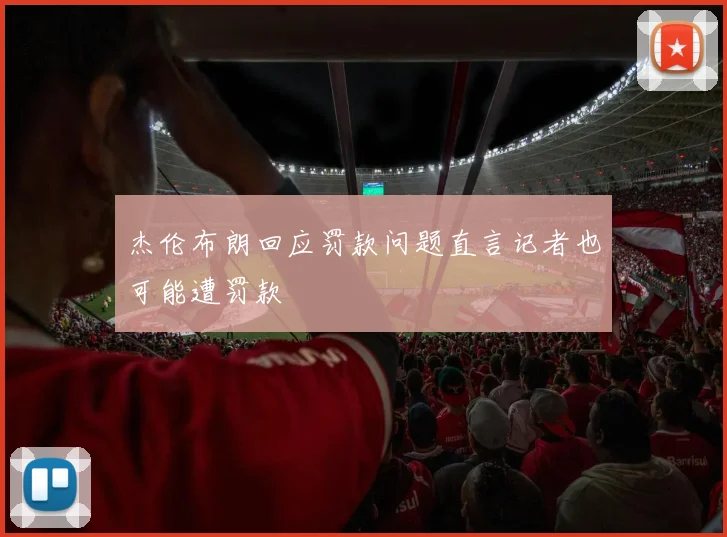 杰伦布朗回应罚款问题直言记者也可能遭罚款